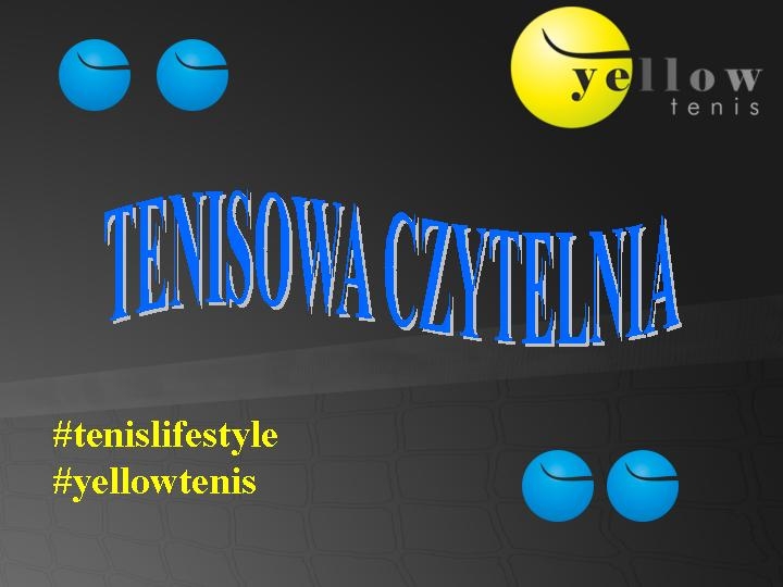 Czytelnia tenisowa – czyli yellowtenis, tenislifestyle